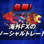 危険！海外FXのソーシャルトレードとは？扱う際の注意点