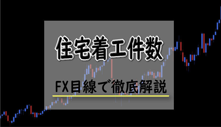 住宅着工件数とは？FXにおける住宅着工件数の影響